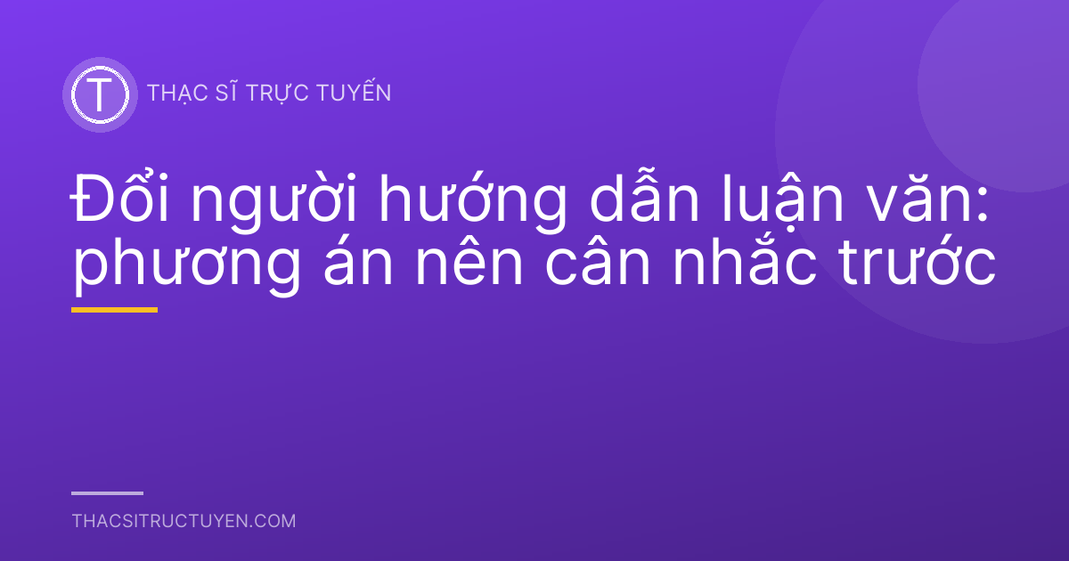 Đổi người hướng dẫn luận văn: phương án nên cân nhắc trước