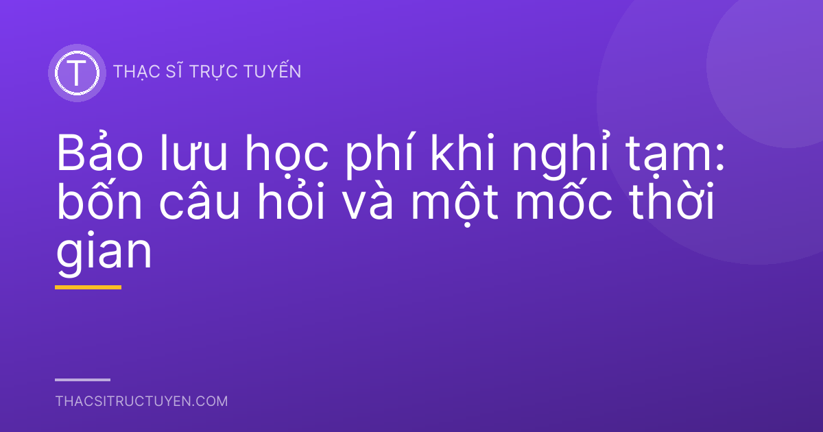 Bảo lưu học phí khi nghỉ tạm: bốn câu hỏi và một mốc thời gian
