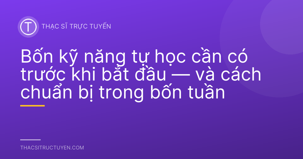 Bốn kỹ năng tự học cần có trước khi bắt đầu — và cách chuẩn bị trong bốn tuần