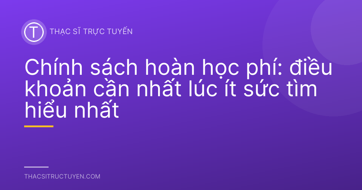 Chính sách hoàn học phí: điều khoản cần nhất lúc ít sức tìm hiểu nhất