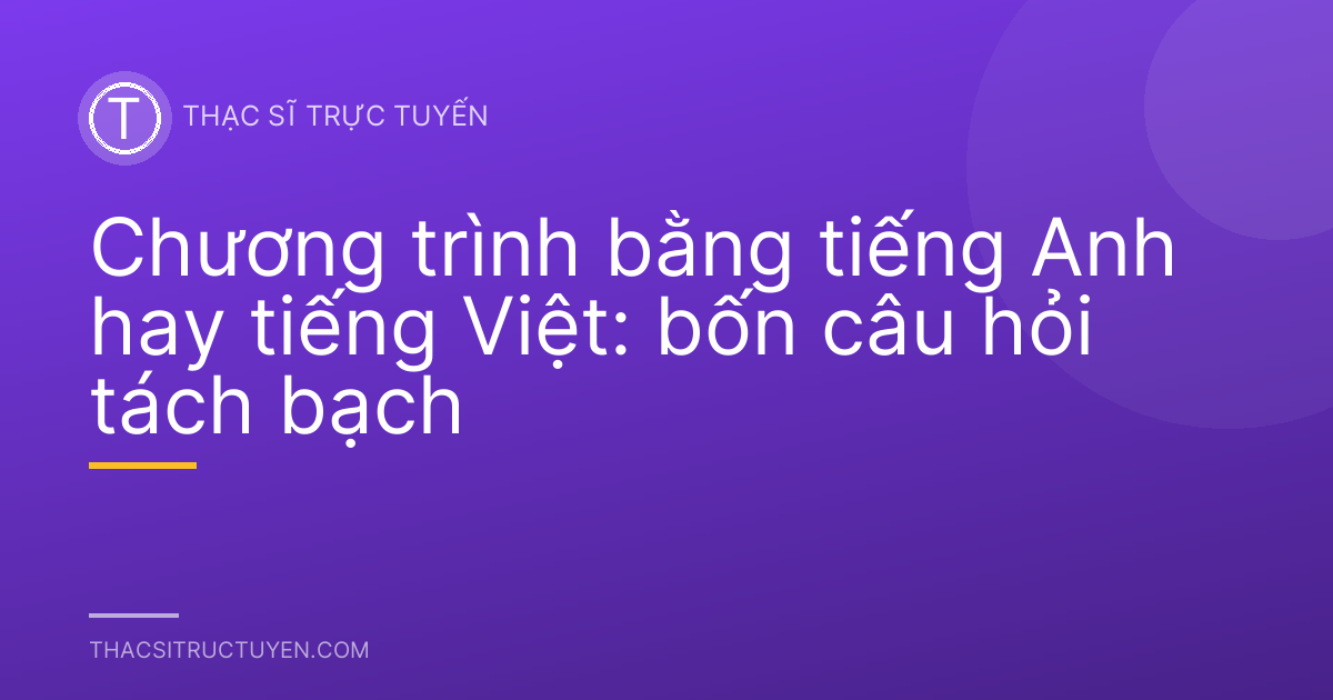Chương trình bằng tiếng Anh hay tiếng Việt: bốn câu hỏi tách bạch