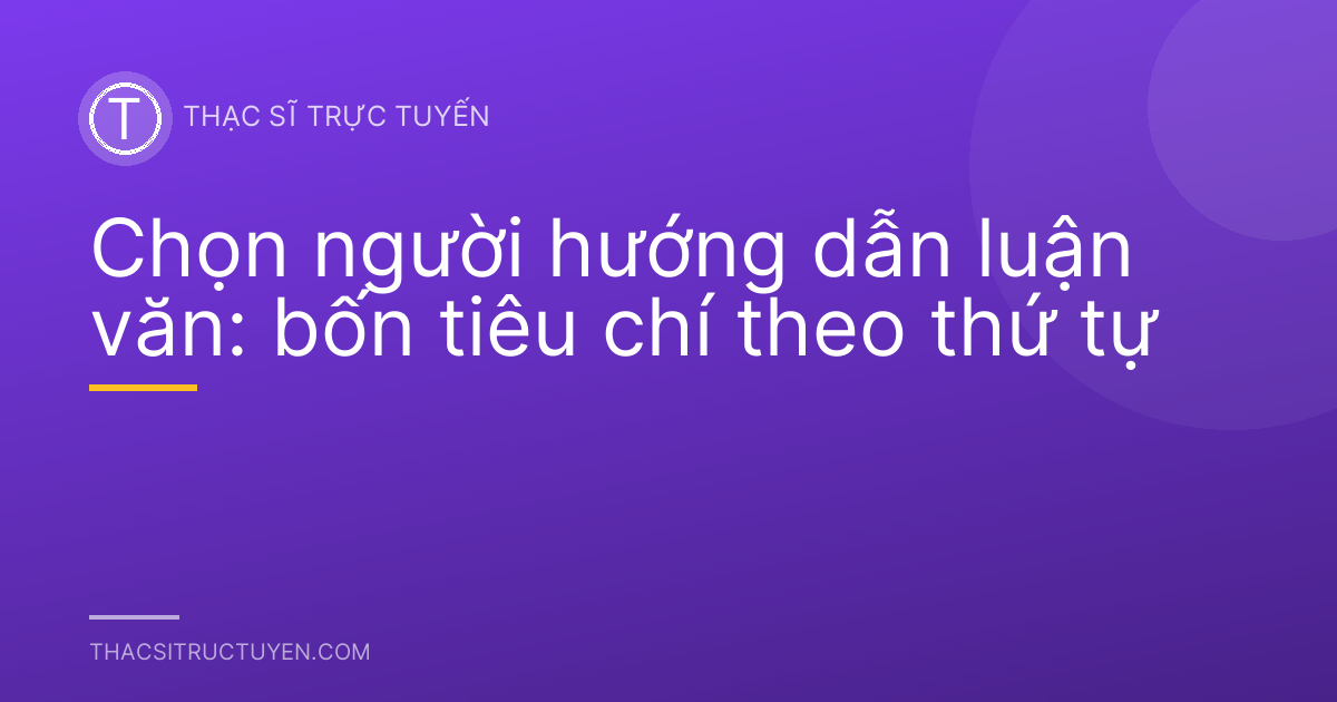Chọn người hướng dẫn luận văn: bốn tiêu chí theo thứ tự