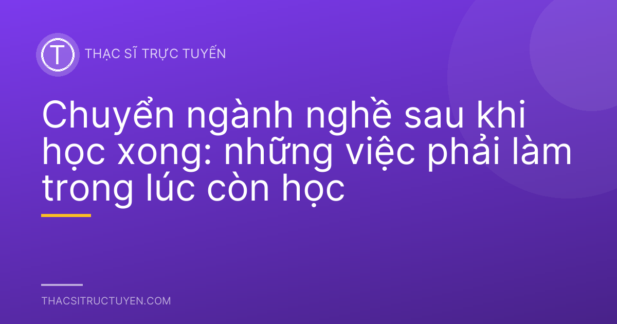Chuyển ngành nghề sau khi học xong: những việc phải làm trong lúc còn học