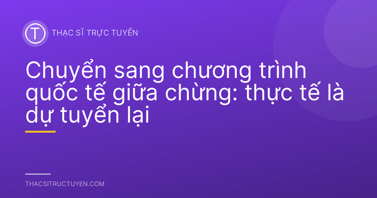 Chuyển sang chương trình quốc tế giữa chừng: thực tế là dự tuyển lại