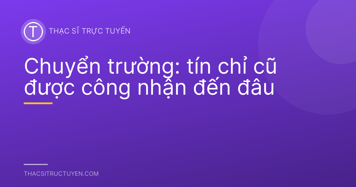 Chuyển trường: tín chỉ cũ được công nhận đến đâu