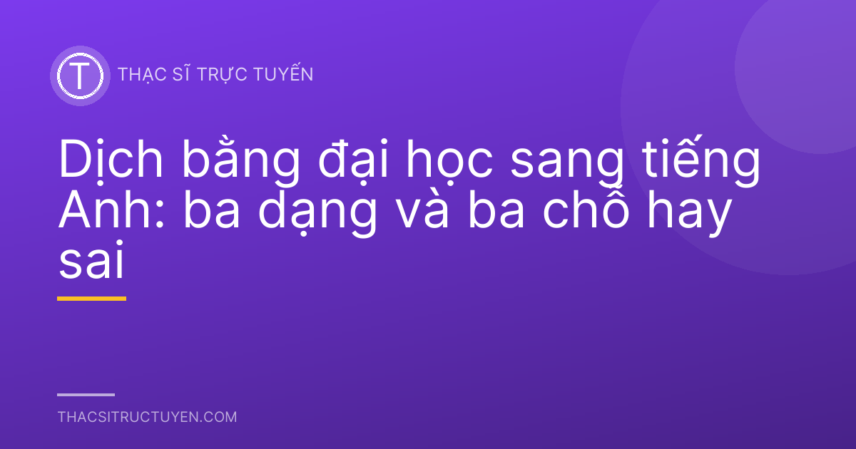Dịch bằng đại học sang tiếng Anh: ba dạng và ba chỗ hay sai