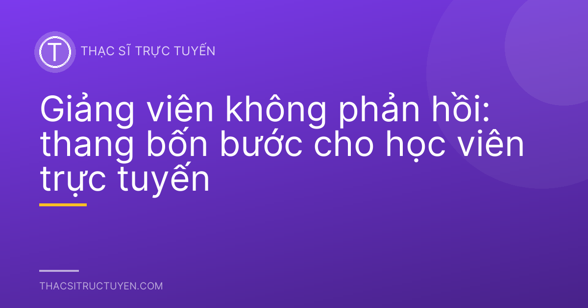 Giảng viên không phản hồi: thang bốn bước cho học viên trực tuyến