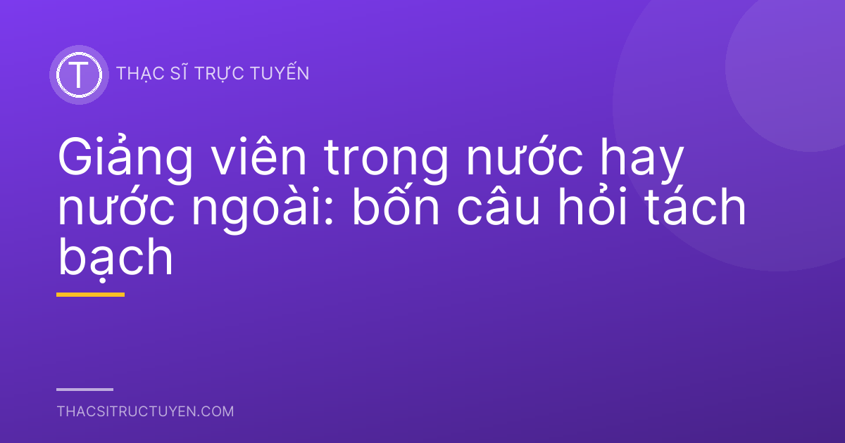 Giảng viên trong nước hay nước ngoài: bốn câu hỏi tách bạch