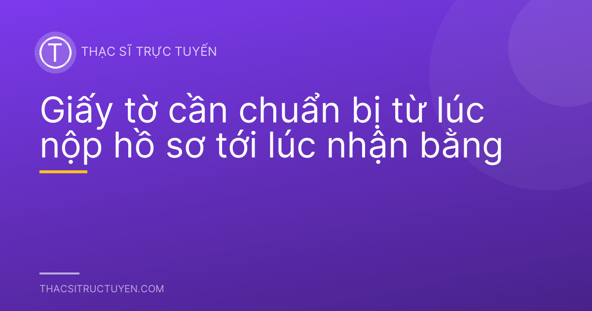Giấy tờ cần chuẩn bị từ lúc nộp hồ sơ tới lúc nhận bằng