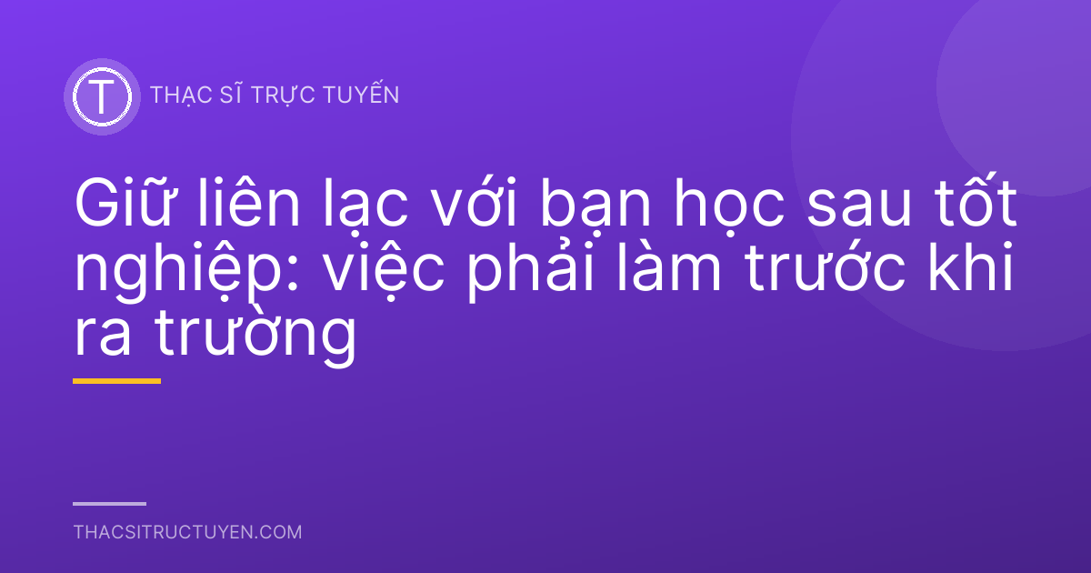 Giữ liên lạc với bạn học sau tốt nghiệp: việc phải làm trước khi ra trường