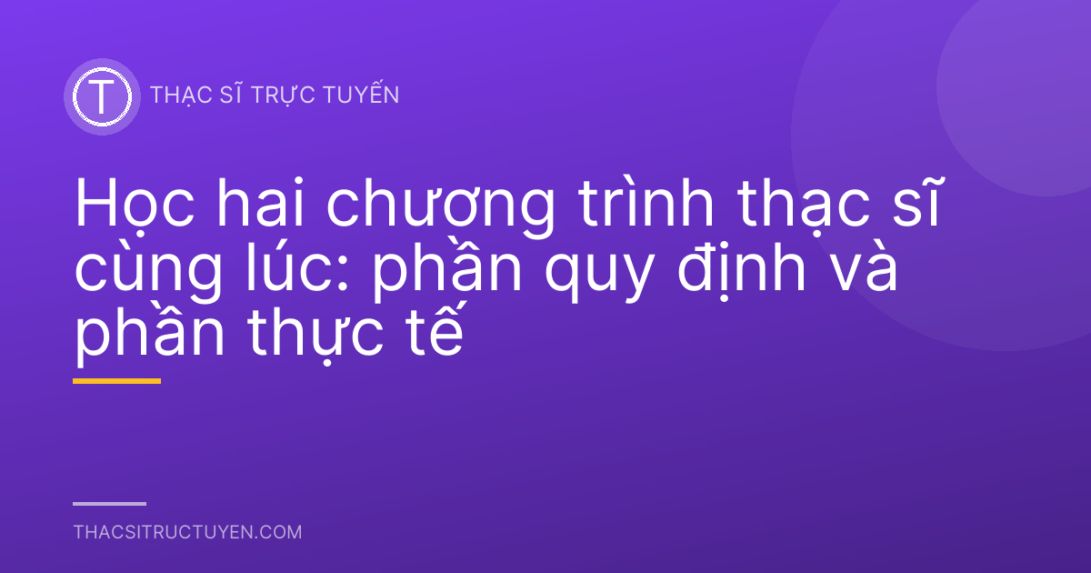 Học hai chương trình thạc sĩ cùng lúc: phần quy định và phần thực tế