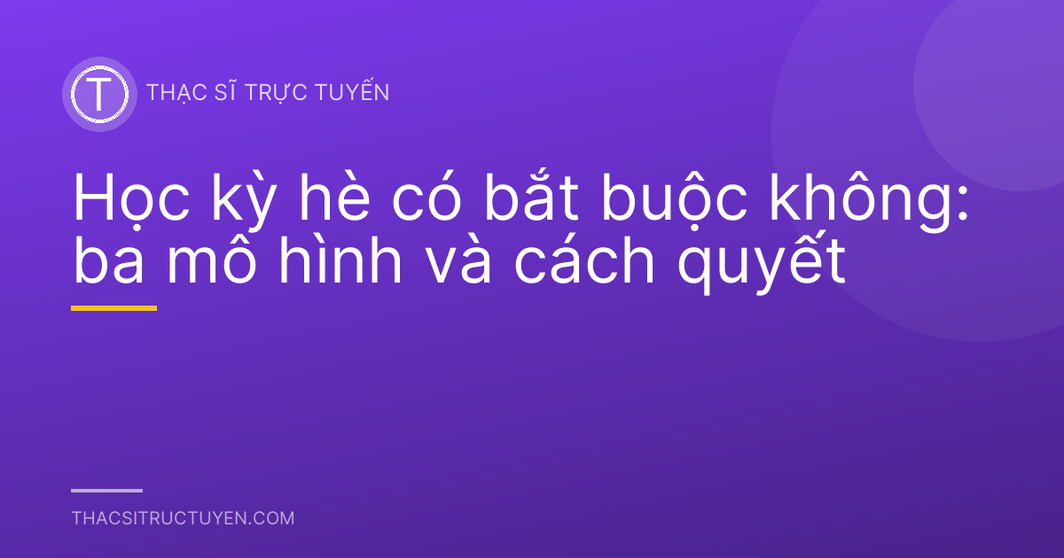 Học kỳ hè có bắt buộc không: ba mô hình và cách quyết