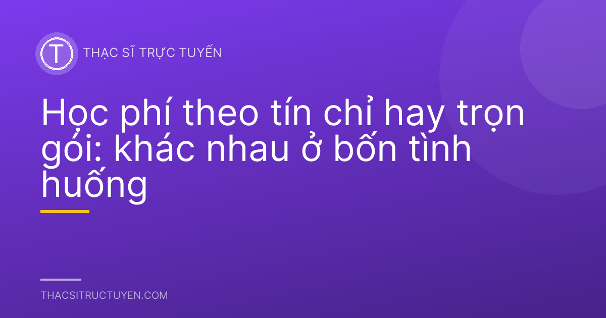 Học phí theo tín chỉ hay trọn gói: khác nhau ở bốn tình huống