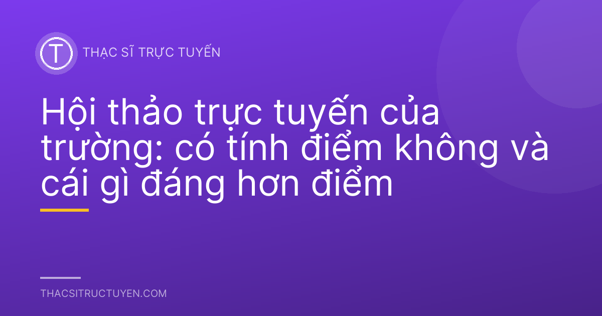 Hội thảo trực tuyến của trường: có tính điểm không và cái gì đáng hơn điểm