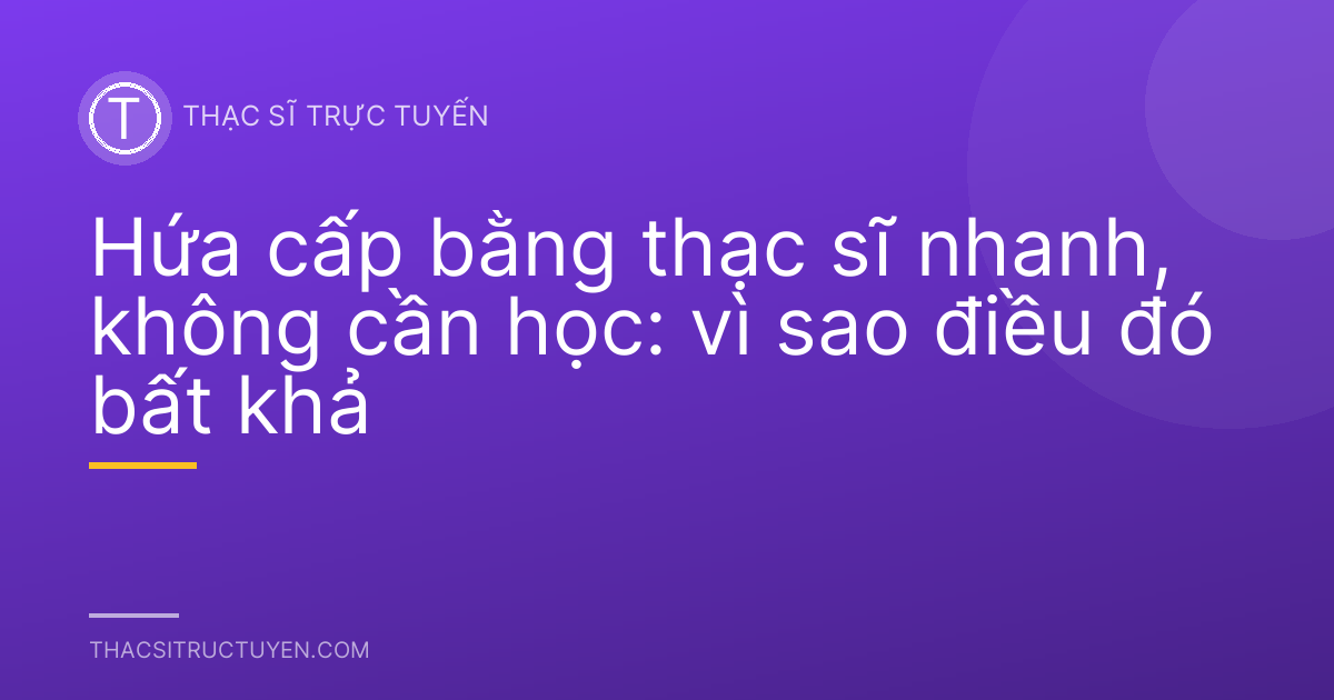Hứa cấp bằng thạc sĩ nhanh, không cần học: vì sao điều đó bất khả