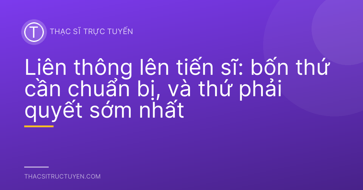 Liên thông lên tiến sĩ: bốn thứ cần chuẩn bị, và thứ phải quyết sớm nhất