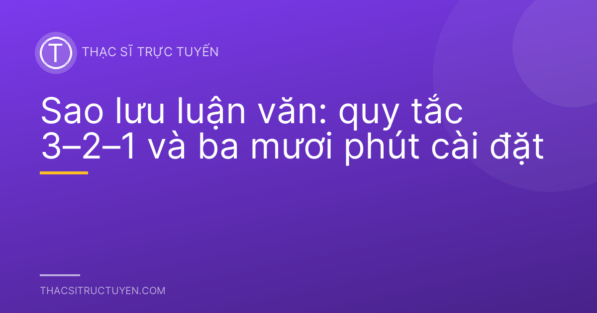 Sao lưu luận văn: quy tắc 3–2–1 và ba mươi phút cài đặt