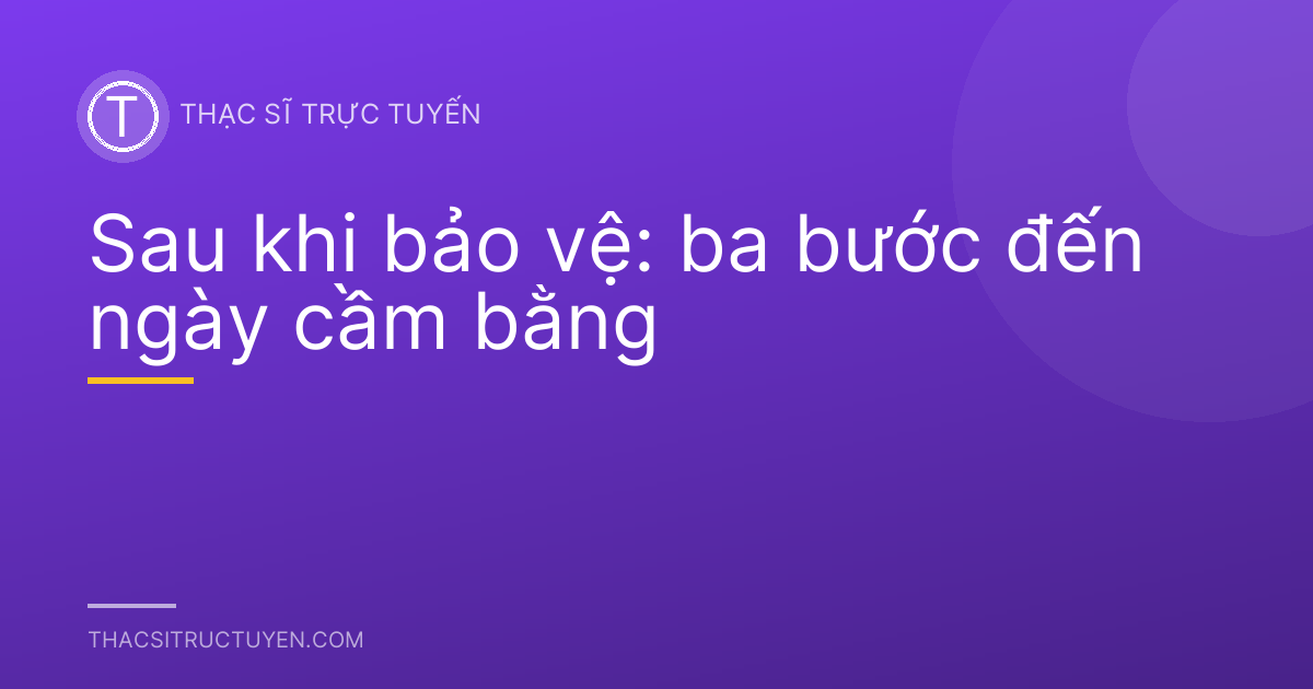 Sau khi bảo vệ: ba bước đến ngày cầm bằng