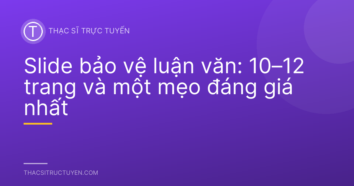 Slide bảo vệ luận văn: 10–12 trang và một mẹo đáng giá nhất