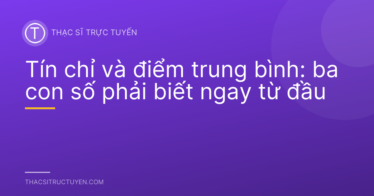 Tín chỉ và điểm trung bình: ba con số phải biết ngay từ đầu