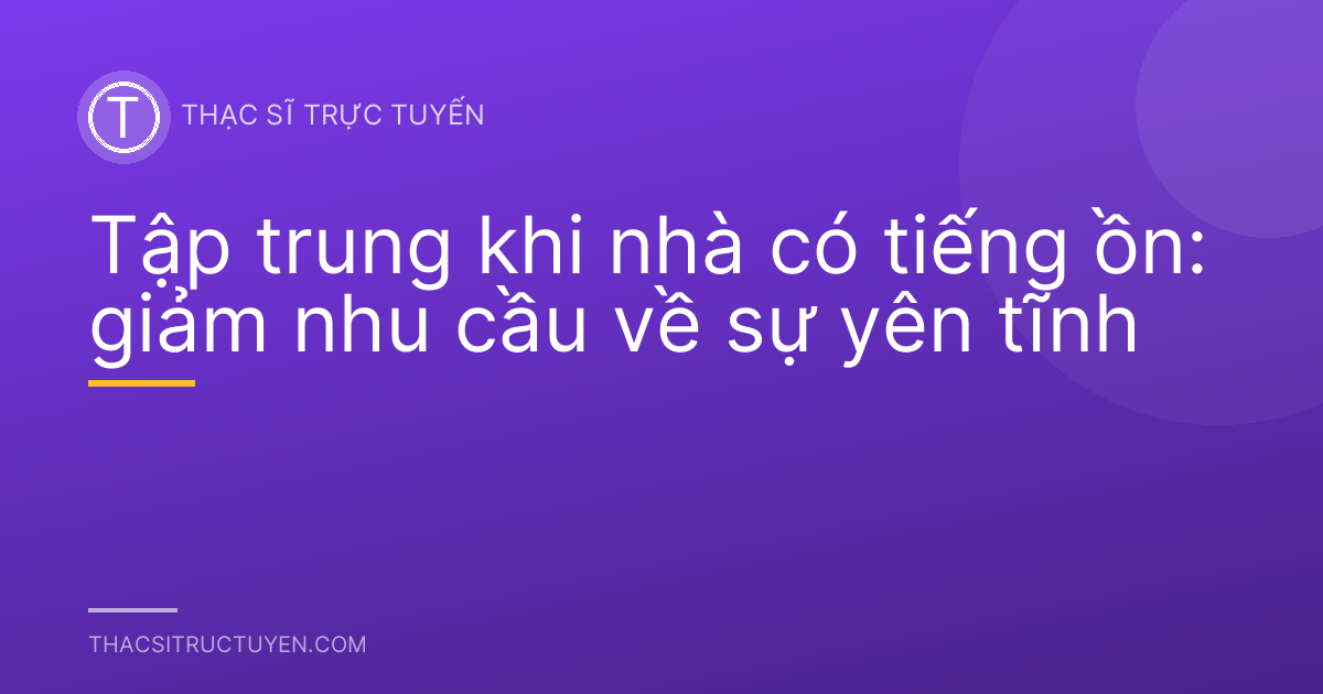 Tập trung khi nhà có tiếng ồn: giảm nhu cầu về sự yên tĩnh