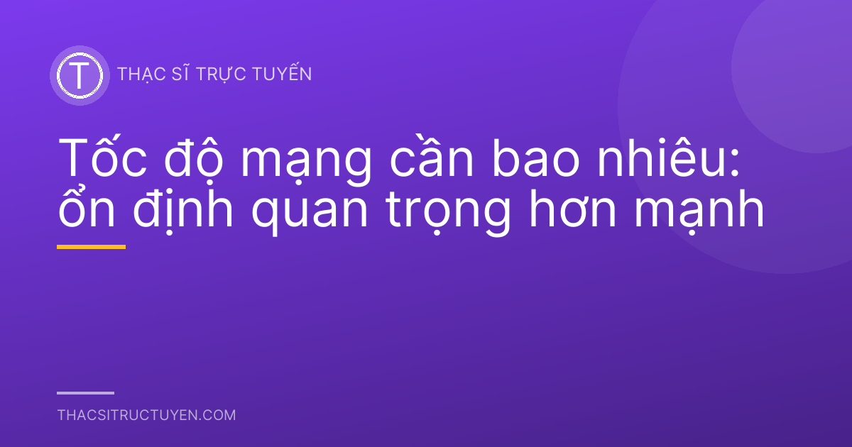 Tốc độ mạng cần bao nhiêu: ổn định quan trọng hơn mạnh