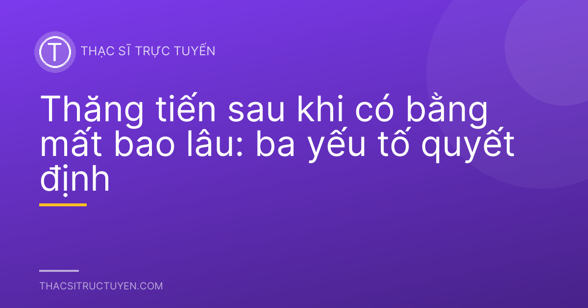 Thăng tiến sau khi có bằng mất bao lâu: ba yếu tố quyết định