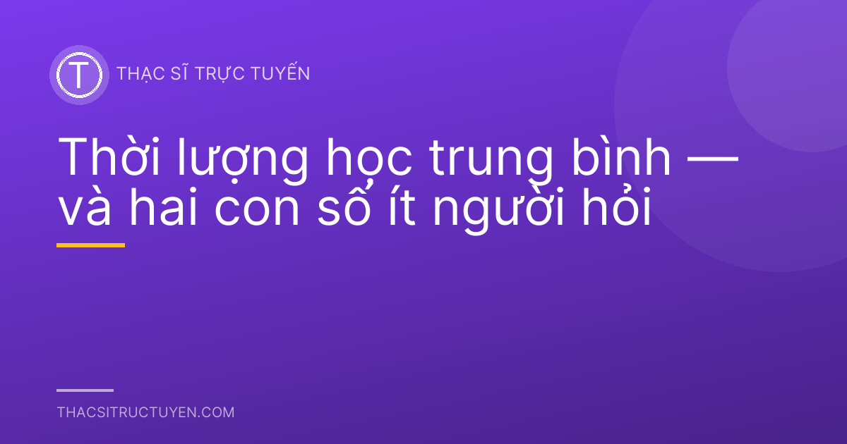 Thời lượng học trung bình — và hai con số ít người hỏi