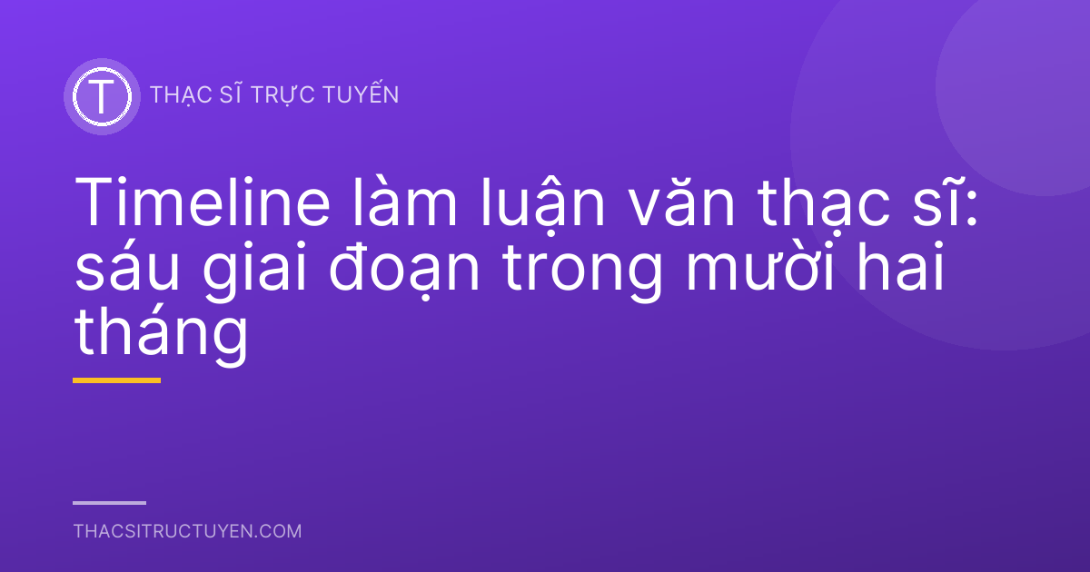 Timeline làm luận văn thạc sĩ: sáu giai đoạn trong mười hai tháng