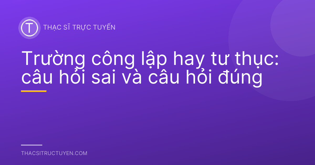 Trường công lập hay tư thục: câu hỏi sai và câu hỏi đúng