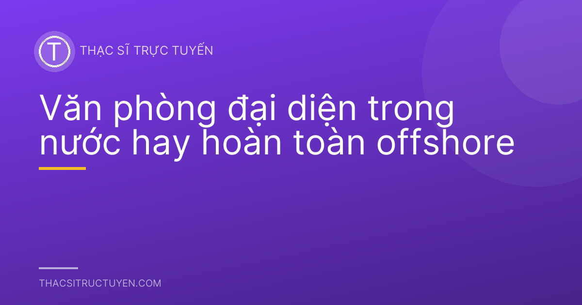 Văn phòng đại diện trong nước hay hoàn toàn offshore
