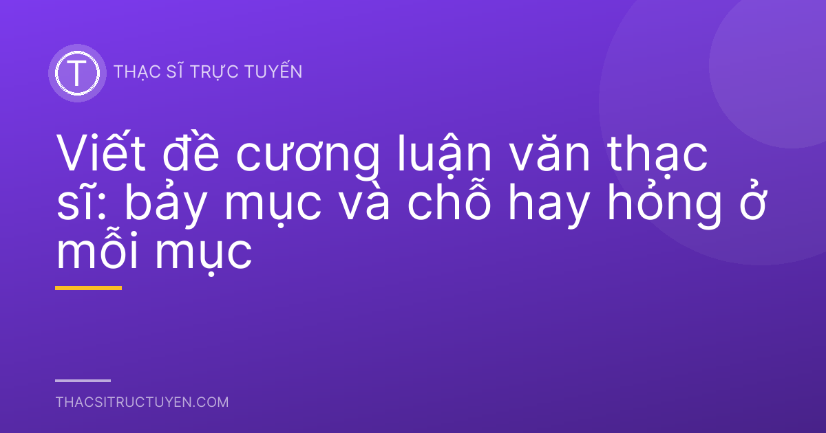 Viết đề cương luận văn thạc sĩ: bảy mục và chỗ hay hỏng ở mỗi mục