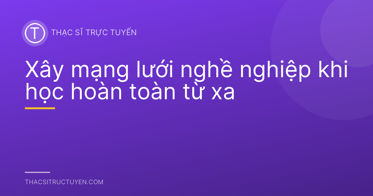 Xây mạng lưới nghề nghiệp khi học hoàn toàn từ xa